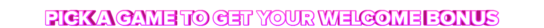 Noname PICK A GAME TO GET YOUR WELCOME BONUS